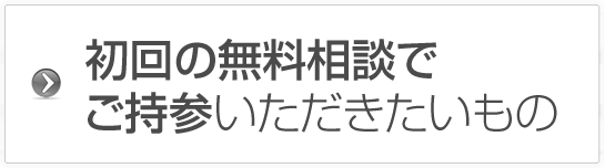 初回の無料相談でご持参いただきたいもの。